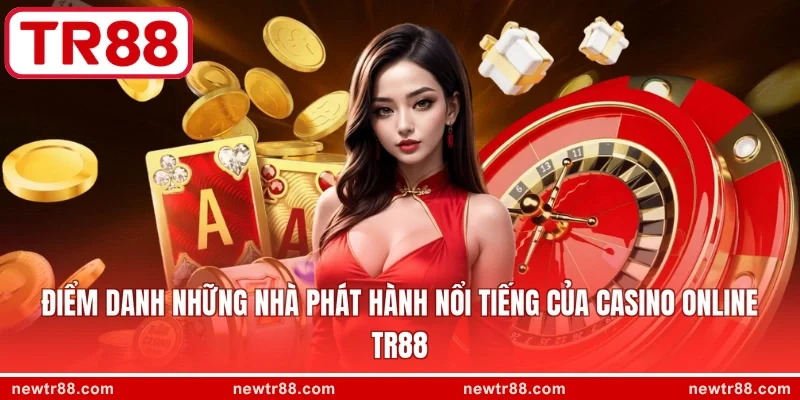 Điểm danh những nhà phát hành nổi tiếng của casino online TR88