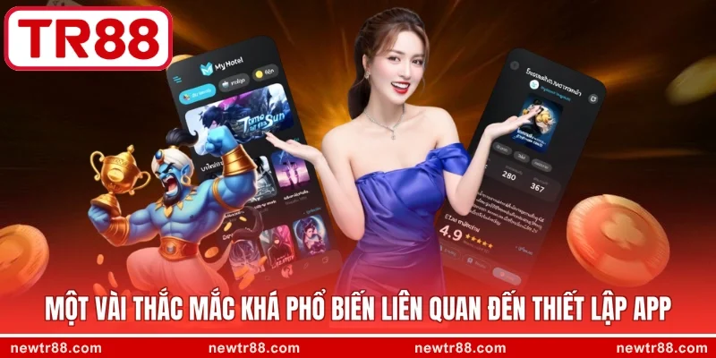 Một vài thắc mắc khá phổ biến liên quan đến thiết lập app