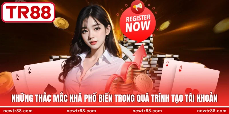 Những thắc mắc khá phổ biến trong quá trình tạo tài khoản